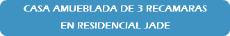 CASA AMUEBLADA DE 3 RECAMARAS EN RESIDENCIAL JADE