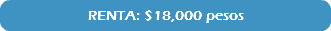 RENTA: $18,000 pesos